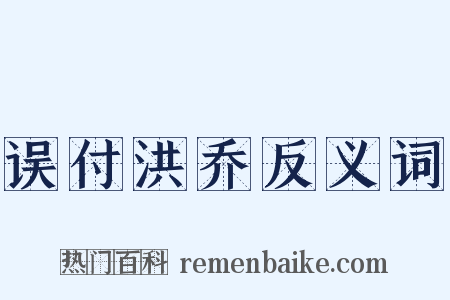 误付洪乔反义词是什么意思的图片